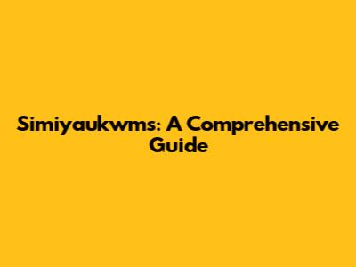 Simiyaukwms: A Comprehensive Guide