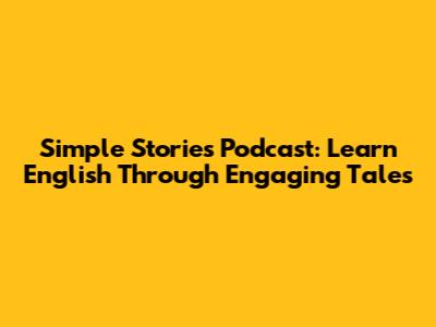 Simple Stories Podcast: Learn English Through Engaging Tales