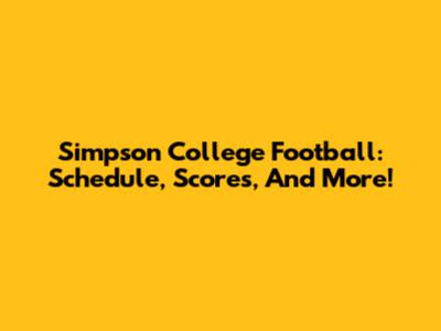 Simpson College Football: Schedule, Scores, And More!