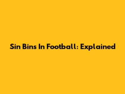 Sin Bins In Football: Explained