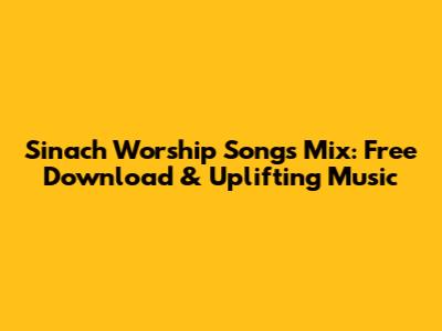 Sinach Worship Songs Mix: Free Download & Uplifting Music