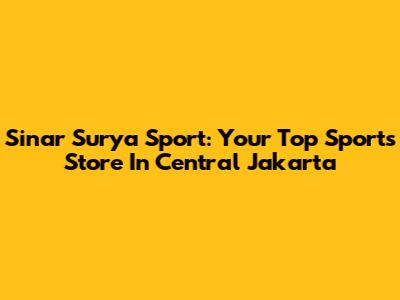 Sinar Surya Sport: Your Top Sports Store In Central Jakarta