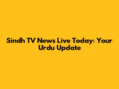 Sindh TV News Live Today: Your Urdu Update