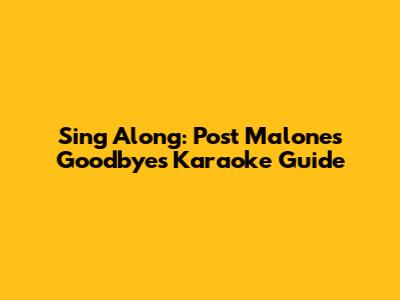 Sing Along: Post Malone's 'Goodbyes' Karaoke Guide