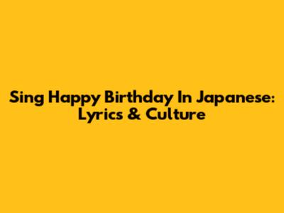 Sing Happy Birthday In Japanese: Lyrics & Culture