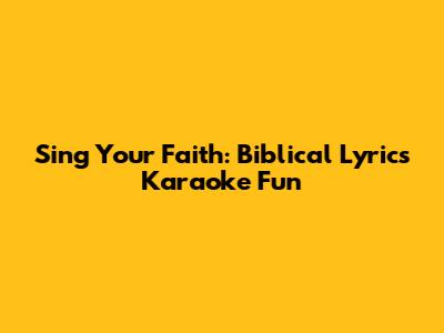 Sing Your Faith: Biblical Lyrics Karaoke Fun