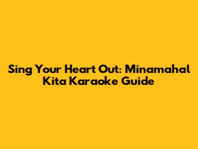 Sing Your Heart Out: 'Minamahal Kita' Karaoke Guide