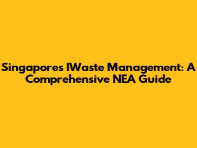 Singapore's IWaste Management: A Comprehensive NEA Guide