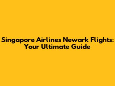 Singapore Airlines Newark Flights: Your Ultimate Guide