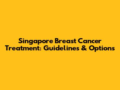 Singapore Breast Cancer Treatment: Guidelines & Options