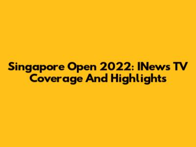 Singapore Open 2022: INews TV Coverage And Highlights