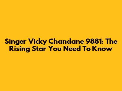Singer Vicky Chandane 9881: The Rising Star You Need To Know