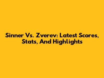 Sinner Vs. Zverev: Latest Scores, Stats, And Highlights