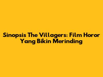 Sinopsis The Villagers: Film Horor Yang Bikin Merinding