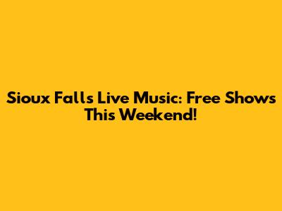 Sioux Falls Live Music: Free Shows This Weekend!