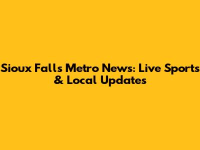 Sioux Falls Metro News: Live Sports & Local Updates