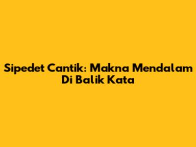 Sipedet Cantik: Makna Mendalam Di Balik Kata