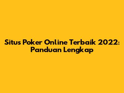 Situs Poker Online Terbaik 2022: Panduan Lengkap