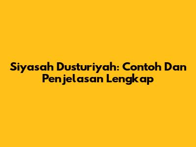 Siyasah Dusturiyah: Contoh Dan Penjelasan Lengkap