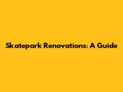 Skatepark Renovations: A Guide