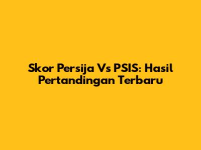 Skor Persija Vs PSIS: Hasil Pertandingan Terbaru