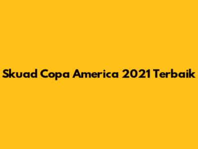 Skuad Copa America 2021 Terbaik