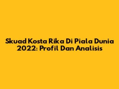 Skuad Kosta Rika Di Piala Dunia 2022: Profil Dan Analisis