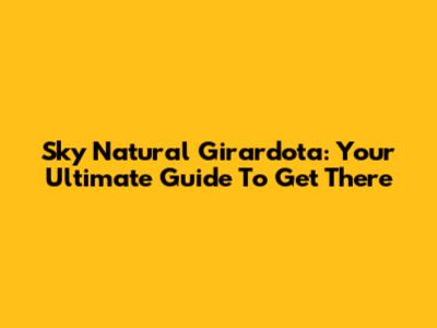 Sky Natural Girardota: Your Ultimate Guide To Get There