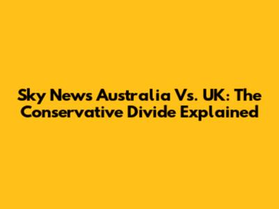 Sky News Australia Vs. UK: The Conservative Divide Explained