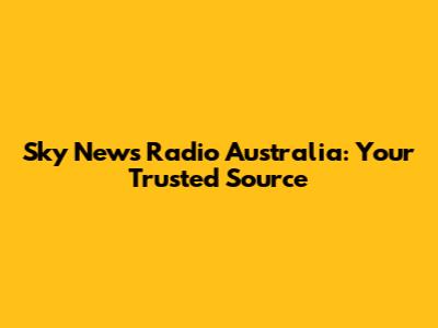 Sky News Radio Australia: Your Trusted Source