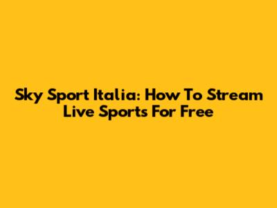 Sky Sport Italia: How To Stream Live Sports For Free