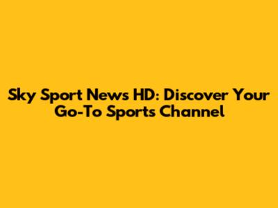 Sky Sport News HD: Discover Your Go-To Sports Channel