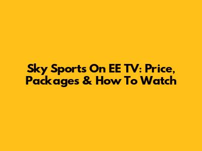 Sky Sports On EE TV: Price, Packages & How To Watch