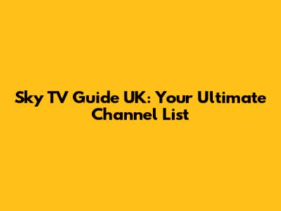 Sky TV Guide UK: Your Ultimate Channel List