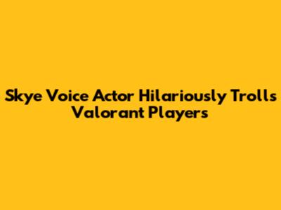 Skye Voice Actor Hilariously Trolls Valorant Players