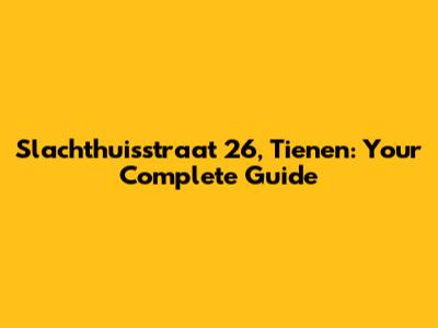 Slachthuisstraat 26, Tienen: Your Complete Guide
