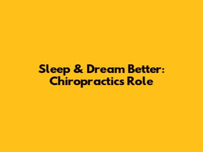 Sleep & Dream Better: Chiropractic's Role