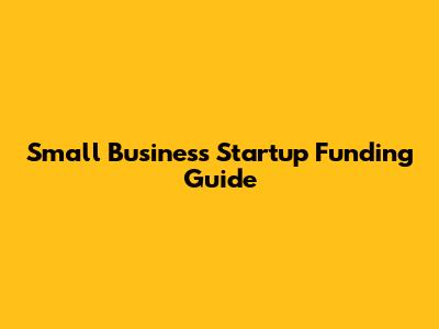 Small Business Startup Funding Guide