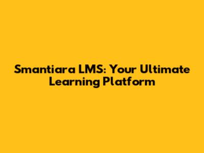 Smantiara LMS: Your Ultimate Learning Platform