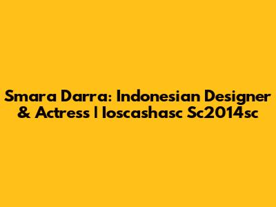 Smara Darra: Indonesian Designer & Actress | Ioscashasc Sc2014sc