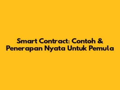 Smart Contract: Contoh & Penerapan Nyata Untuk Pemula