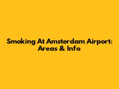 Smoking At Amsterdam Airport: Areas & Info