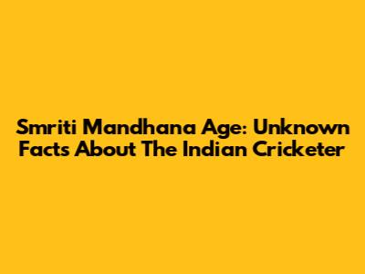 Smriti Mandhana Age: Unknown Facts About The Indian Cricketer