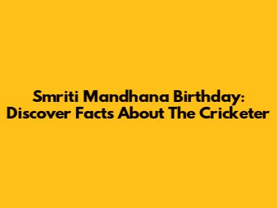 Smriti Mandhana Birthday: Discover Facts About The Cricketer