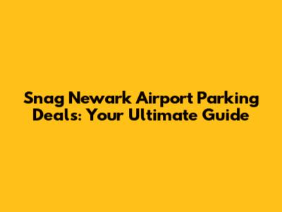 Snag Newark Airport Parking Deals: Your Ultimate Guide
