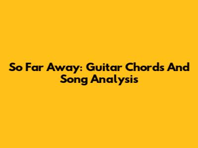 So Far Away: Guitar Chords And Song Analysis