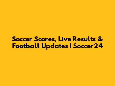 Soccer Scores, Live Results & Football Updates | Soccer24