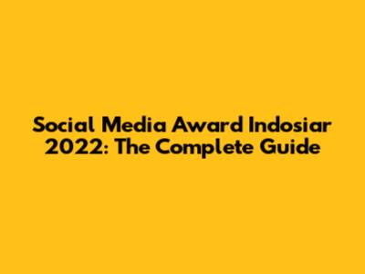 Social Media Award Indosiar 2022: The Complete Guide