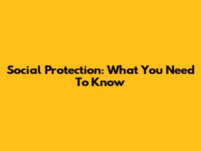 Social Protection: What You Need To Know