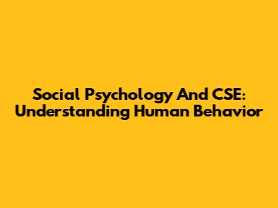 Social Psychology And CSE: Understanding Human Behavior